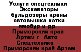 Услуги спецтехники. Экскаваторы бульдозеры краны автовышка катки ямобур и др - Приморский край, Артем г. Авто » Спецтехника   . Приморский край,Артем г.